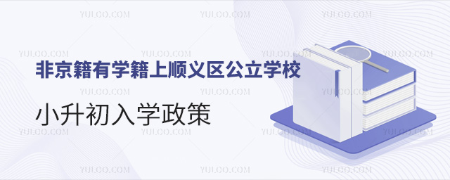 非京籍有學(xué)籍上順義區(qū)公立學(xué)校小升初入學(xué)政策