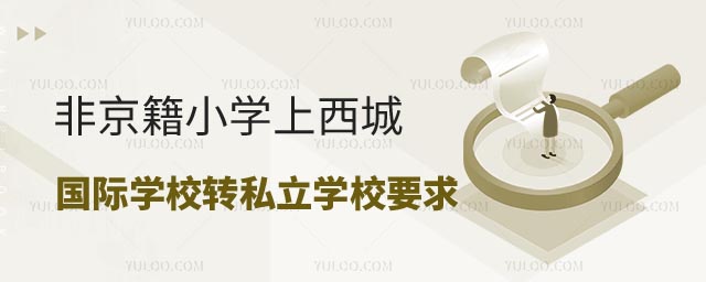 非京籍小學上西城區國際學校轉學私立學校要求