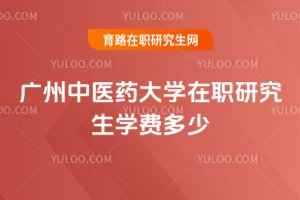 廣州中醫藥大學在職研究生學費多少