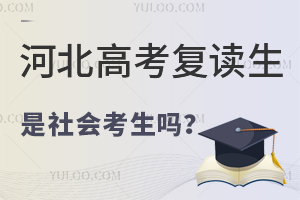 河北高考復(fù)讀生是社會(huì)考生嗎?盤點(diǎn)河北高考復(fù)讀政策