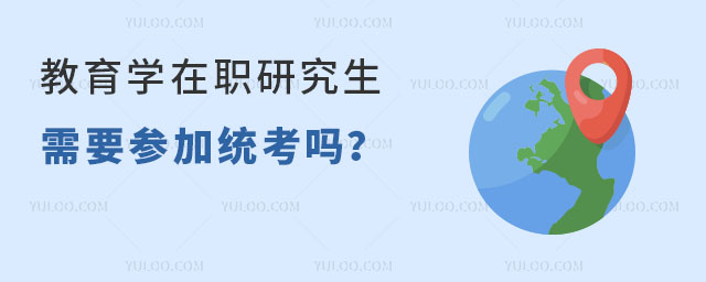 教育學(xué)在職研究生需要參加統(tǒng)考嗎?