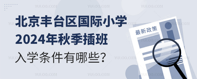 北京豐臺區國際小學2024年秋季插班入學條件