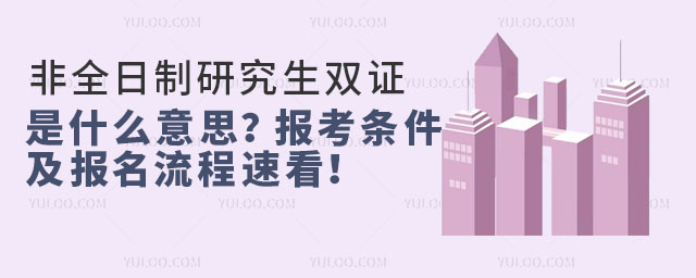 非全日制研究生雙證是什么意思?報考條件及報名流程速看!