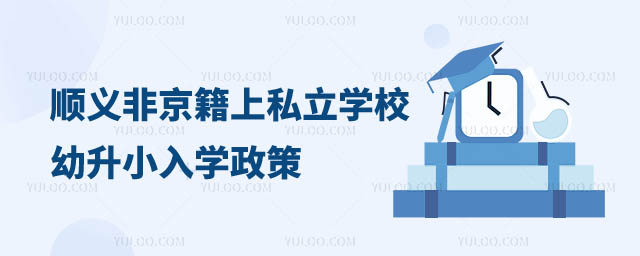 順義區非京籍上私立學校幼升小入學政策