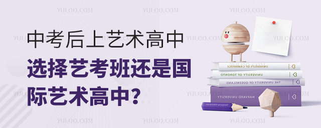 中考后上藝術高中選擇藝考班還是國際藝術高中