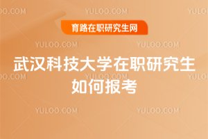 武漢科技大學在職研究生如何報考