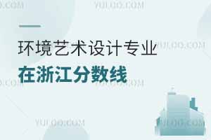 2024環境藝術設計專業大學在浙江分數線多少分？
