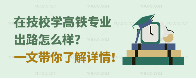 在技校學高鐵專業出路怎么樣?一文帶你了解詳情!