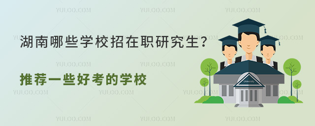 湖南哪些學(xué)校招在職研究生?