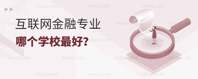 互聯(lián)網(wǎng)金融專業(yè)哪個(gè)學(xué)校最好?