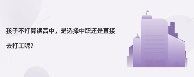 孩子不打算讀高中,是選擇中職還是直接去打工呢?