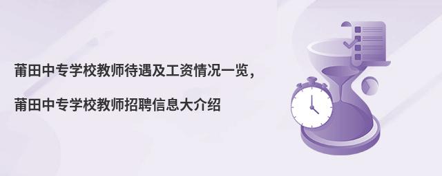 莆田中專學(xué)校教師待遇及工資情況一覽,莆田中專學(xué)校教師招聘信息大介紹