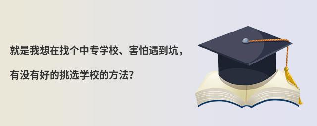 就是我想在找個中專學校、害怕遇到坑,有沒有好的挑選學校的方法?