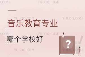音樂教育專業(yè)哪個學(xué)校好?附全國排名前20強(qiáng)的大學(xué)名單