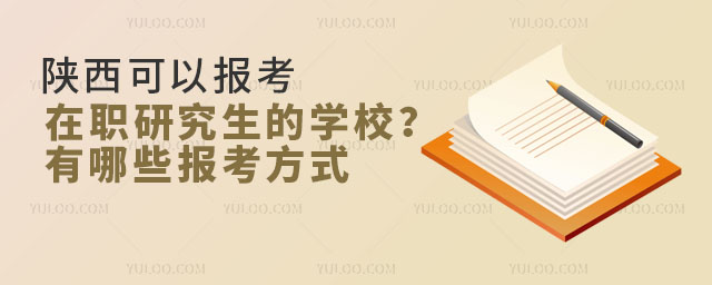陜西可以報考在職研究生的學校?有哪些報考方式