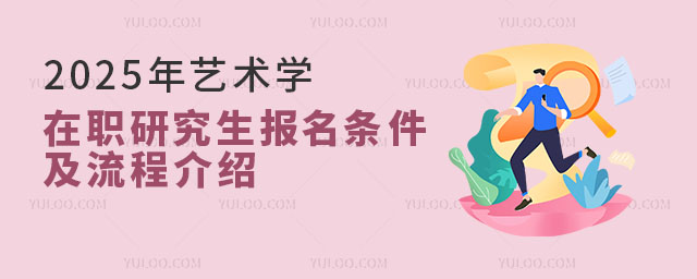 2025年藝術學在職研究生報名條件及流程介紹1.jpg