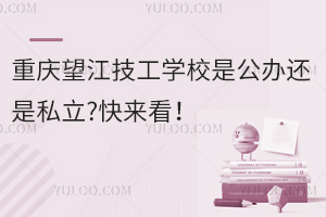 重慶望江技工學校是公辦還是私立?快來看！