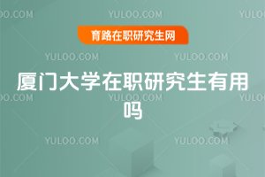 廈門大學在職研究生有用嗎