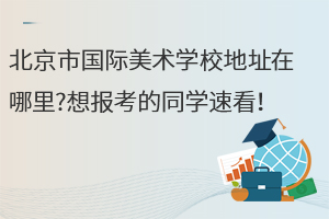 北京市國際美術學校地址在哪里?想報考的同學速看！