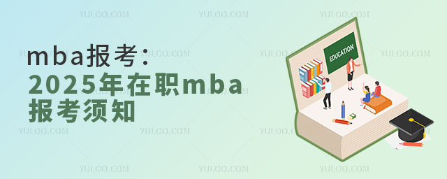 mba報(bào)考:2025年報(bào)考在職mba報(bào)考須知2.jpg
