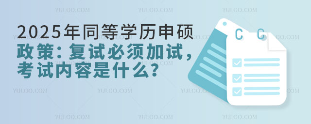 2025年同等學歷申碩政策:復試必須加試,考試內容是什么?