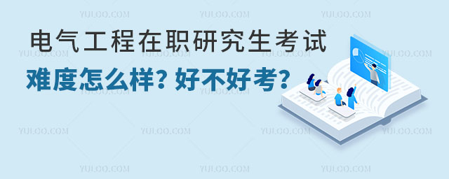 電氣工程在職研究生考試難度怎么樣?好不好考?