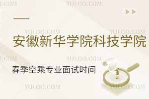 安徽新華學院科技學院2025年春季空乘專業面試時間公布