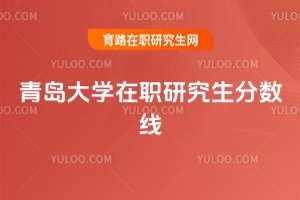 青島大學(xué)在職研究生分?jǐn)?shù)線