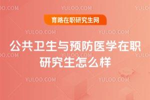 公共衛生與預防醫學在職研究生怎么樣