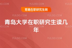 青島大學在職研究生讀幾年