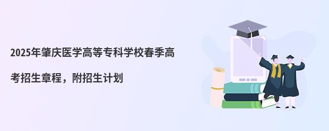 2024年肇慶醫學高等專科學校春季高考招生章程 2024年肇慶醫學高等專科學校春季高考招生章程,附招生計劃