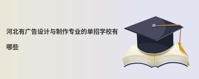 河北有廣告設(shè)計與制作專業(yè)的單招學(xué)校有哪些