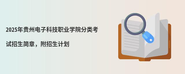 2024年貴州電子科技職業學院分類考試招生簡章,附招生計劃