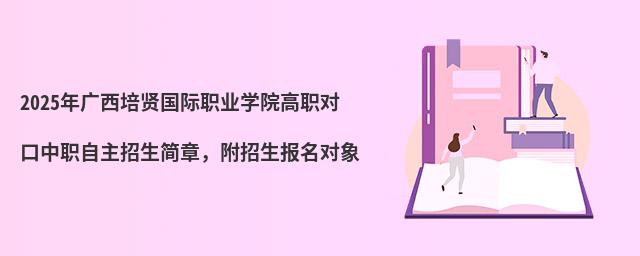 2024年廣西培賢國際職業學院高職對口中職自主招生簡章,附招生報名對象