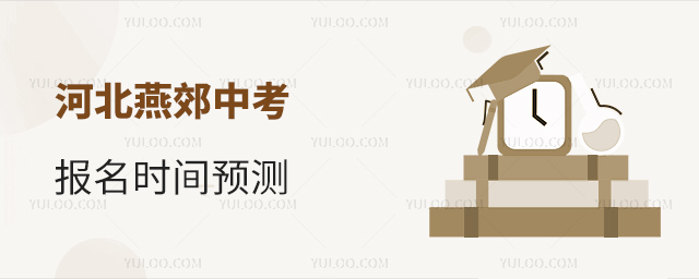 河北燕郊中考報(bào)名時(shí)間預(yù)測