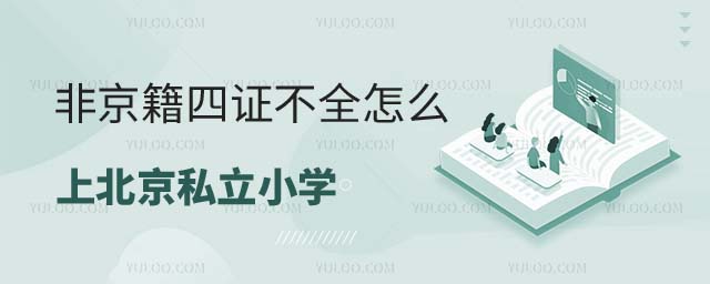 非京籍四證不全怎么上私立小學