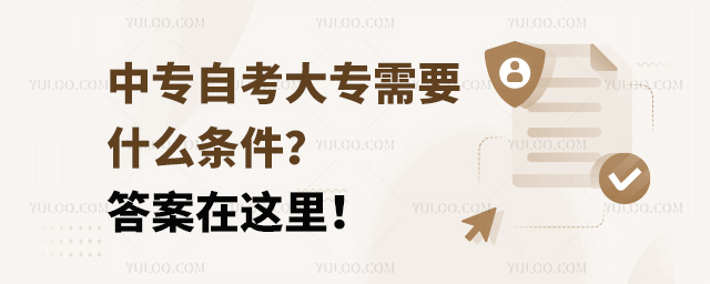 中專自考大專需要什么條件?答案在這里!
