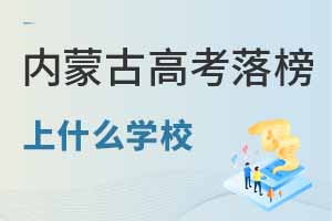 2025內(nèi)蒙古高考落榜可以上什么學(xué)校?