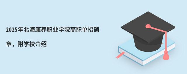 2024年北海康養(yǎng)職業(yè)學(xué)院高職單招簡(jiǎn)章,附學(xué)校介紹