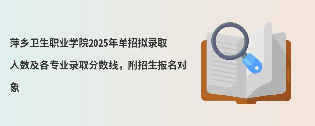 萍鄉衛生職業學院2024年單招擬錄取人數及各專業錄取分數線,附招生報名對象