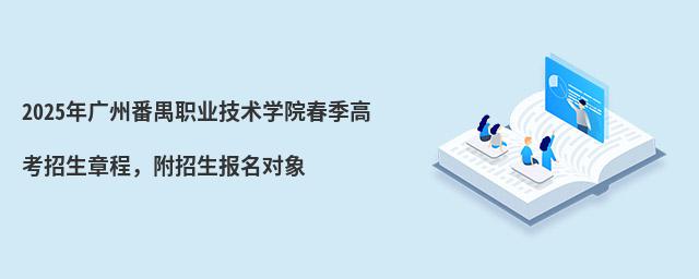2024年廣州番禺職業技術學院春季高考招生章程 2024年廣州番禺職業技術學院春季高考招生章程,附招生報名對象