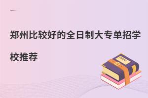 鄭州比較好的全日制大專單招學校推薦