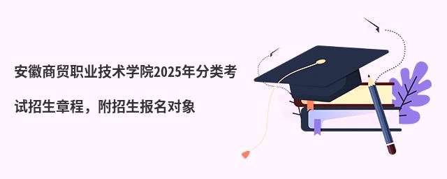 安徽商貿職業技術學院2024年分類考試招生章程,附招生報名對象