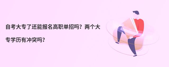自考大專了還能報名高職單招嗎?兩個大專學歷有沖突嗎?