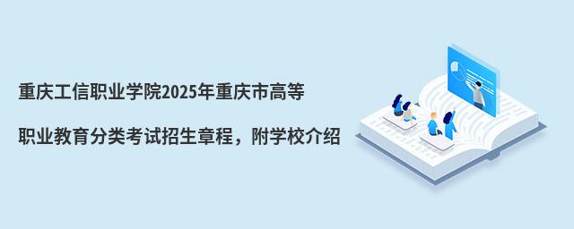 重慶工信職業(yè)學(xué)院2024年重慶市高等職業(yè)教育分類考試招生章程,附學(xué)校介紹