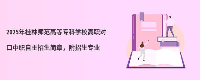2024年桂林師范高等專科學(xué)校高職對(duì)口中職自主招生簡(jiǎn)章 2024年桂林師范高等專科學(xué)校高職對(duì)口中職自主招生簡(jiǎn)章,附招生專業(yè)