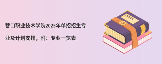 營口職業技術學院2024年單招招生專業及計劃安排,附:專業一覽表