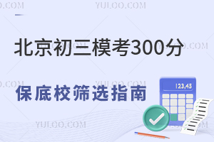 北京初三模考300分保底校篩選指南,含免中考成績錄取學(xué)校名單!