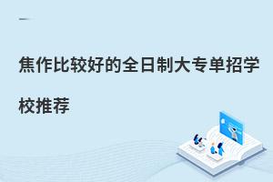 焦作比較好的全日制大專單招學校推薦