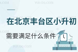 2025年在北京豐臺區小升初需要滿足什么條件?有哪些學校可選?